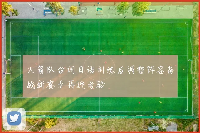 火箭队台词日语训练后调整阵容备战新赛季再迎考验