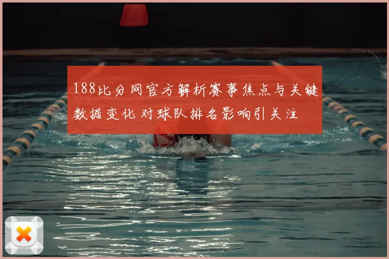 188比分网官方解析赛事焦点与关键数据变化 对球队排名影响引关注