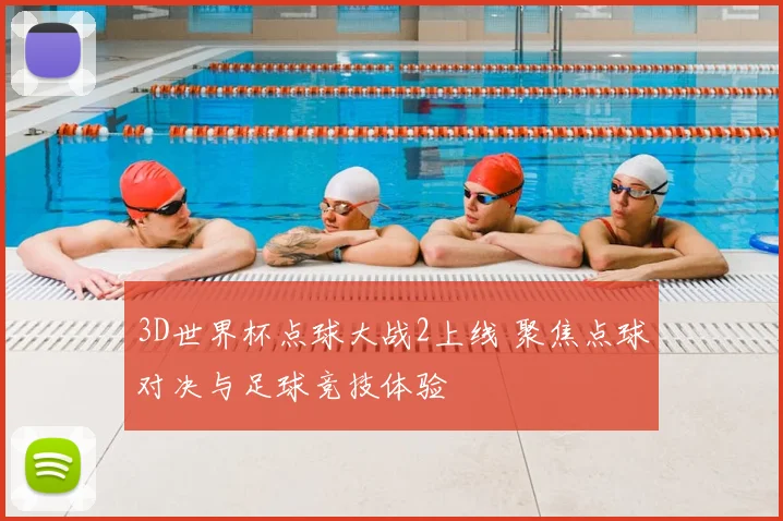 3D世界杯点球大战2上线 聚焦点球对决与足球竞技体验