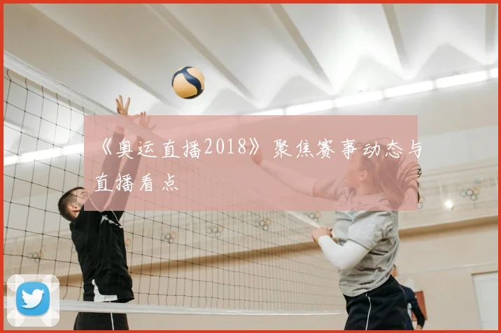 《奥运直播2018》聚焦赛事动态与直播看点